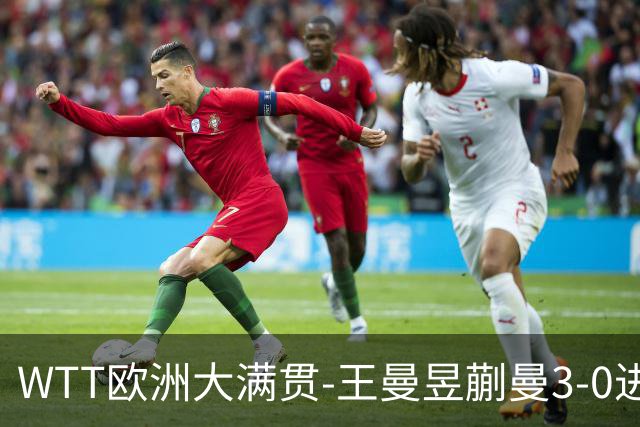 WTT欧洲大满贯-王曼昱蒯曼3-0进8强 王艺迪3-1逆转大藤沙月